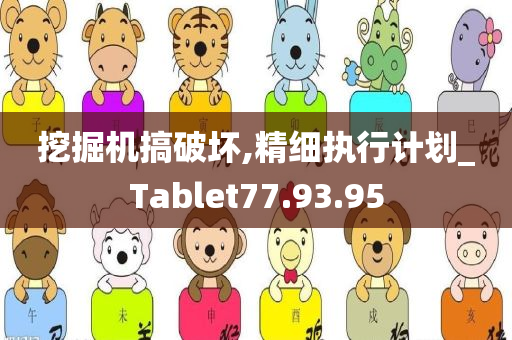 挖掘机搞破坏,精细执行计划_Tablet77.93.95