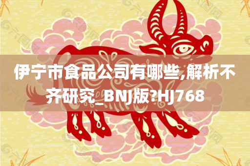 伊宁市食品公司有哪些,解析不齐研究_BNJ版?HJ768