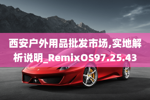 西安户外用品批发市场,实地解析说明_RemixOS97.25.43