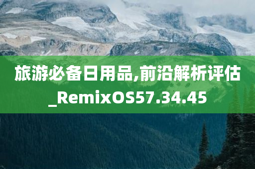 旅游必备日用品,前沿解析评估_RemixOS57.34.45