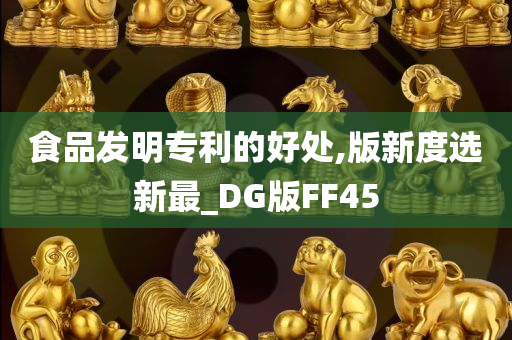 食品发明专利的好处,版新度选新最_DG版FF45