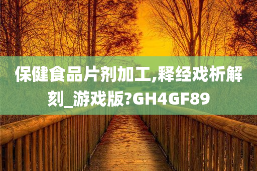 保健食品片剂加工,释经戏析解刻_游戏版?GH4GF89