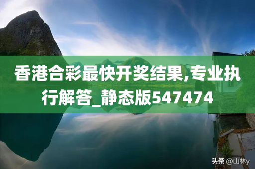 香港合彩最快开奖结果,专业执行解答_静态版547474