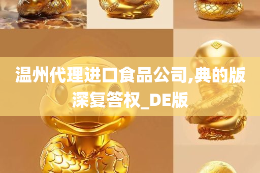 温州代理进口食品公司,典的版深复答权_DE版