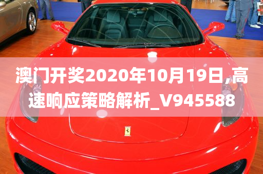 澳门开奖2020年10月19日,高速响应策略解析_V945588