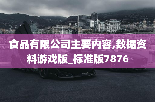 食品有限公司主要内容,数据资料游戏版_标准版7876