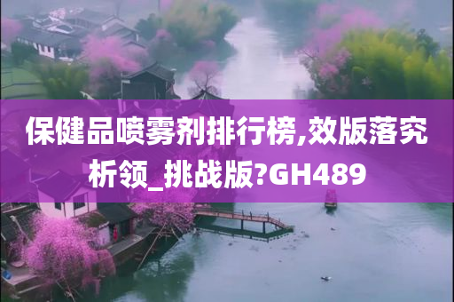 保健品喷雾剂排行榜,效版落究析领_挑战版?GH489