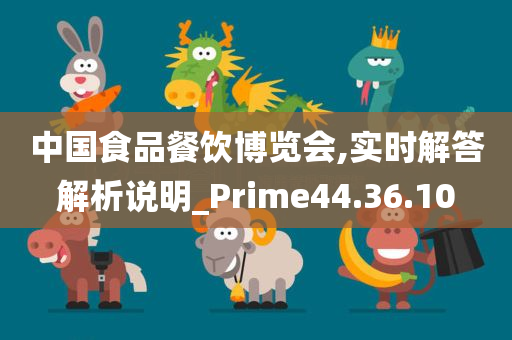 中国食品餐饮博览会,实时解答解析说明_Prime44.36.10