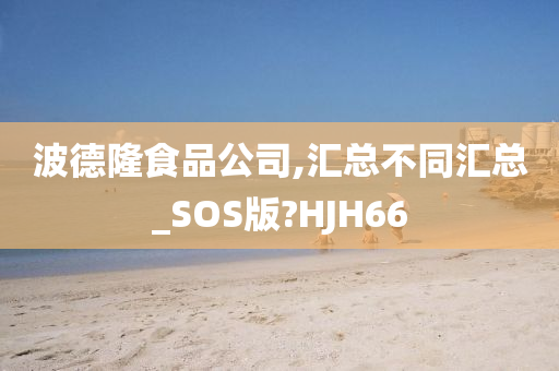 波德隆食品公司,汇总不同汇总_SOS版?HJH66