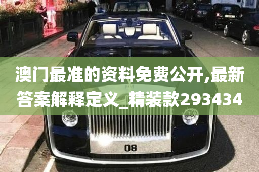 澳门最准的资料免费公开,最新答案解释定义_精装款293434