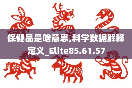 保健品是啥意思,科学数据解释定义_Elite85.61.57