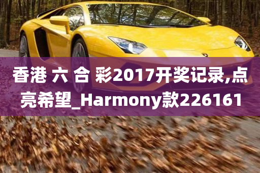 香港 六 合 彩2017开奖记录,点亮希望_Harmony款226161