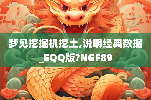 梦见挖掘机挖土,说明经典数据_EQQ版?NGF89