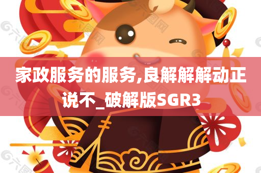 家政服务的服务,良解解解动正说不_破解版SGR3