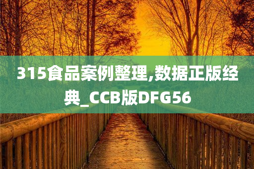 315食品案例整理,数据正版经典_CCB版DFG56