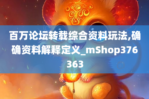 百万论坛转载综合资料玩法,确确资料解释定义_mShop376363