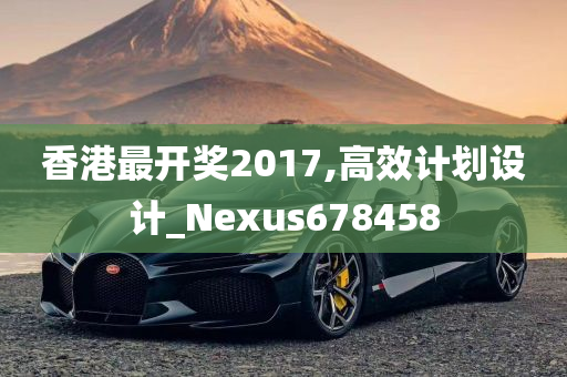 香港最开奖2017,高效计划设计_Nexus678458