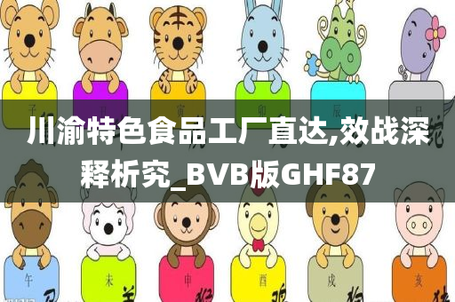 川渝特色食品工厂直达,效战深释析究_BVB版GHF87