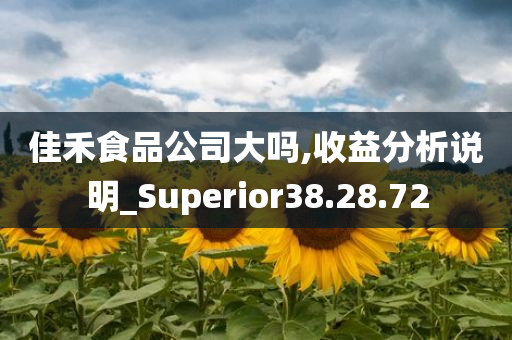 佳禾食品公司大吗,收益分析说明_Superior38.28.72