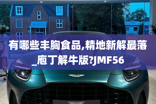 有哪些丰胸食品,精地新解最落_庖丁解牛版?JMF56