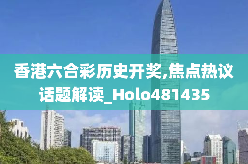 香港六合彩历史开奖,焦点热议话题解读_Holo481435