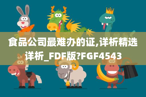 食品公司最难办的证,详析精选详析_FDF版?FGF4543