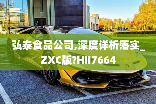 弘泰食品公司,深度详析落实_ZXC版?HII7664