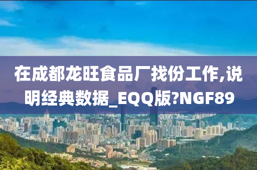 在成都龙旺食品厂找份工作,说明经典数据_EQQ版?NGF89