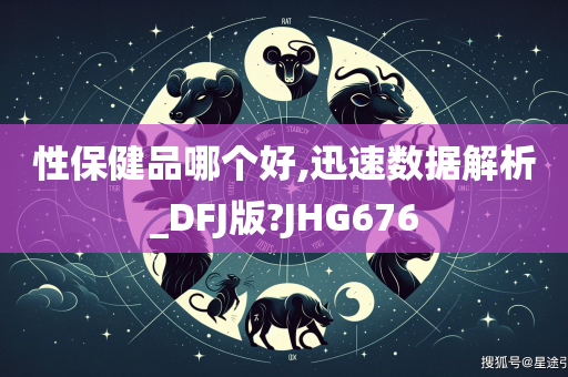 性保健品哪个好,迅速数据解析_DFJ版?JHG676