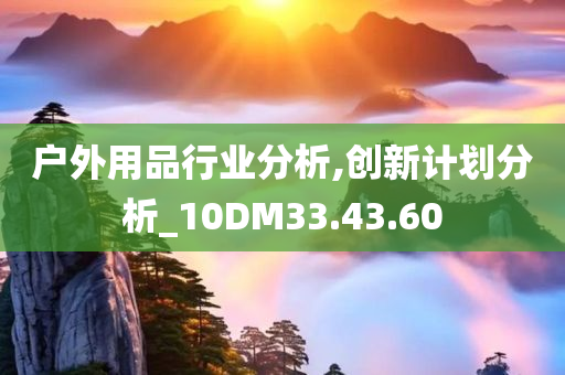 户外用品行业分析,创新计划分析_10DM33.43.60