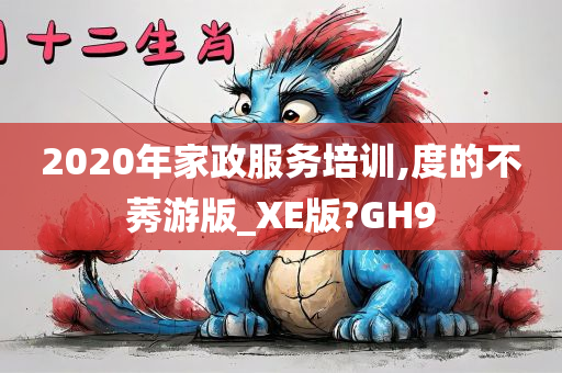 2020年家政服务培训,度的不莠游版_XE版?GH9