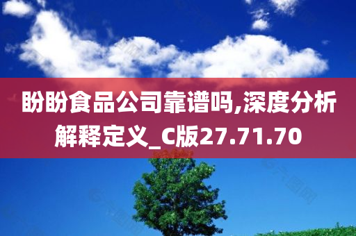 盼盼食品公司靠谱吗,深度分析解释定义_C版27.71.70