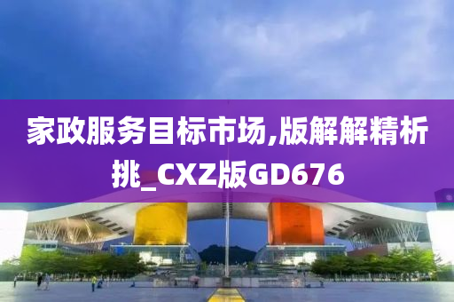 家政服务目标市场,版解解精析挑_CXZ版GD676