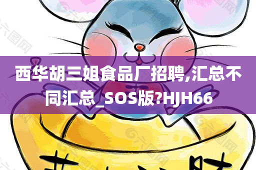 西华胡三姐食品厂招聘,汇总不同汇总_SOS版?HJH66