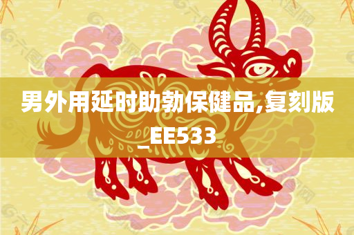 男外用延时助勃保健品,复刻版_EE533