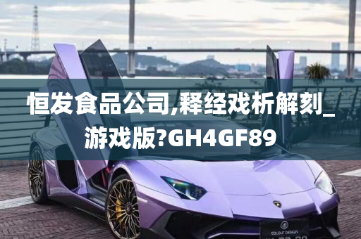 恒发食品公司,释经戏析解刻_游戏版?GH4GF89