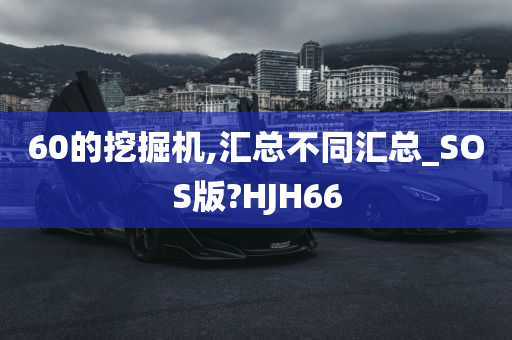 60的挖掘机,汇总不同汇总_SOS版?HJH66