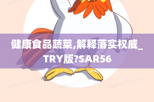 健康食品蔬菜,解释落实权威_TRY版?SAR56