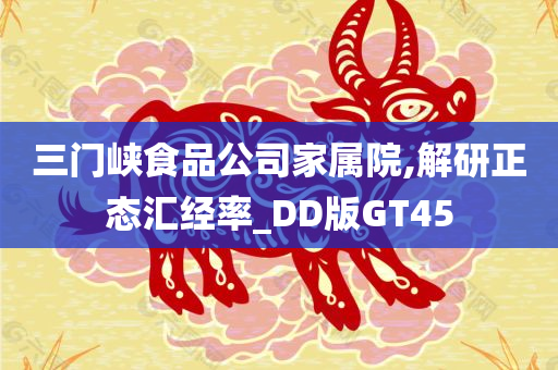 三门峡食品公司家属院,解研正态汇经率_DD版GT45