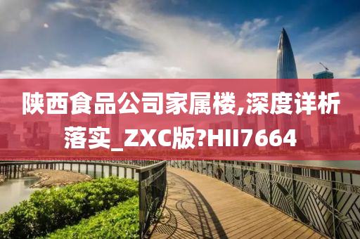 陕西食品公司家属楼,深度详析落实_ZXC版?HII7664