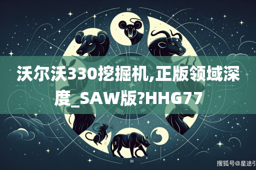 沃尔沃330挖掘机,正版领域深度_SAW版?HHG77