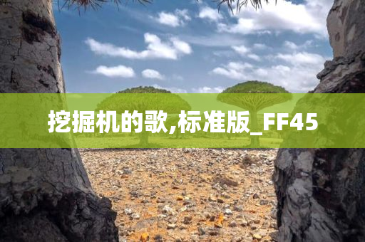 挖掘机的歌,标准版_FF45