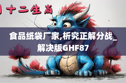 食品纸袋厂家,析究正解分战_解决版GHF87