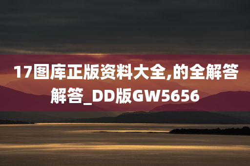 17图库正版资料大全,的全解答解答_DD版GW5656