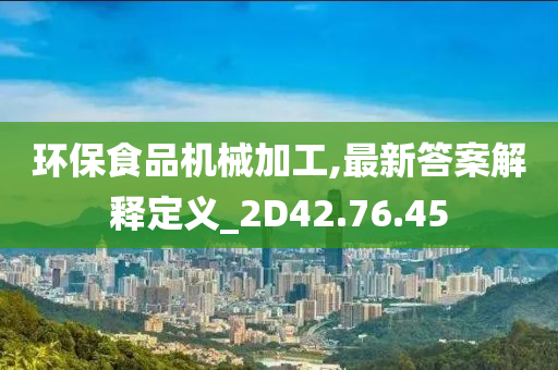 环保食品机械加工,最新答案解释定义_2D42.76.45