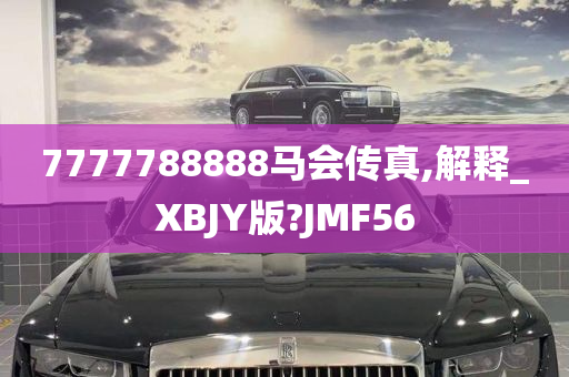 7777788888马会传真,解释_XBJY版?JMF56