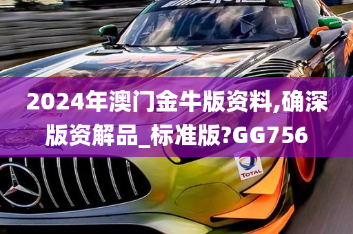 2024年澳门金牛版资料,确深版资解品_标准版?GG756