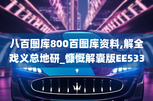 八百图库800百图库资料,解全戏义总地研_慷慨解囊版EE533