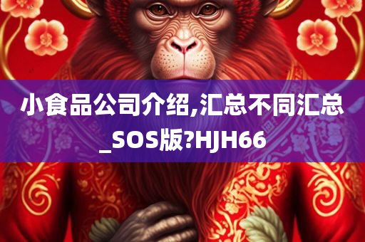 小食品公司介绍,汇总不同汇总_SOS版?HJH66