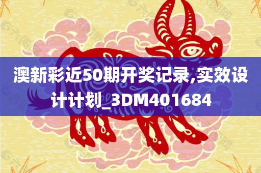 澳新彩近50期开奖记录,实效设计计划_3DM401684